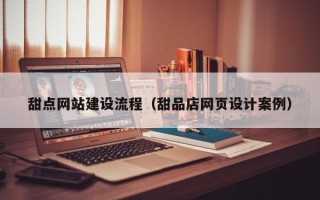 保亭甜点网站建设流程（甜品店网页设计案例）