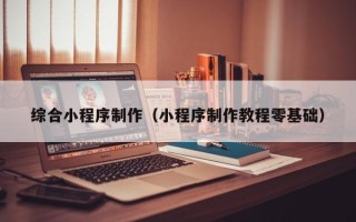 保亭综合小程序制作（小程序制作教程零基础）