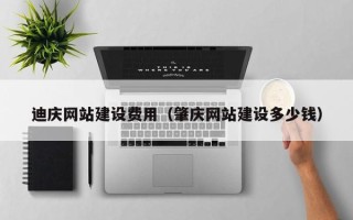 保亭迪庆网站建设费用（肇庆网站建设多少钱）
