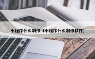 保亭小程序什么制作（小程序什么制作软件）